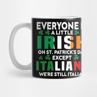 Everyone Is A Little Irish On St Patrick Day Except Italians Mug